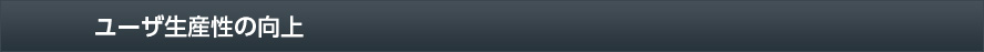 ユーザ生産性の向上